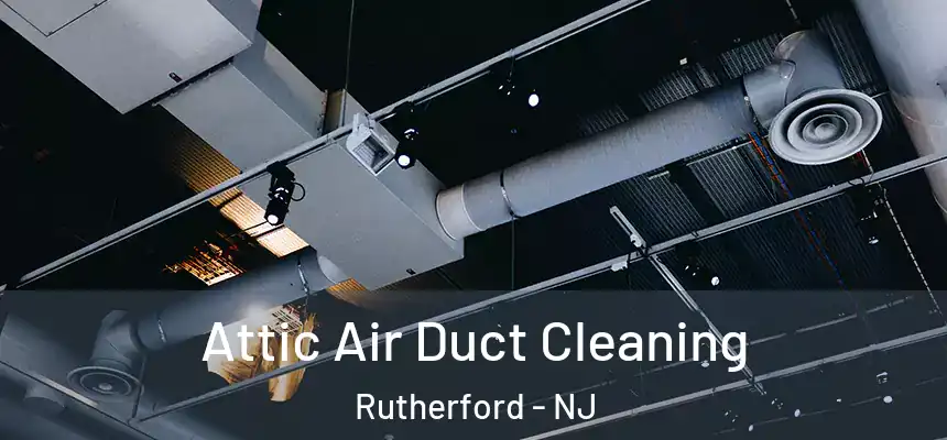  Attic Air Duct Cleaning Rutherford - NJ