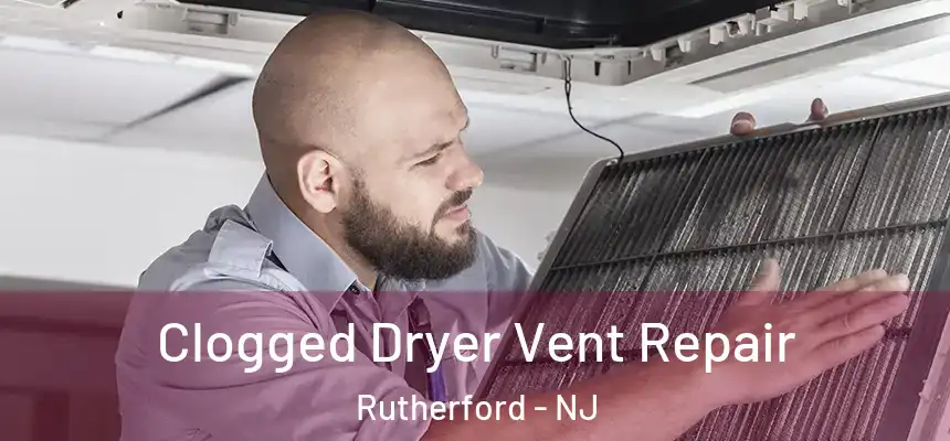  Clogged Dryer Vent Repair Rutherford - NJ
