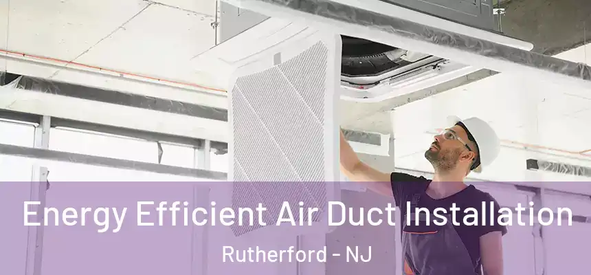  Energy Efficient Air Duct Installation Rutherford - NJ